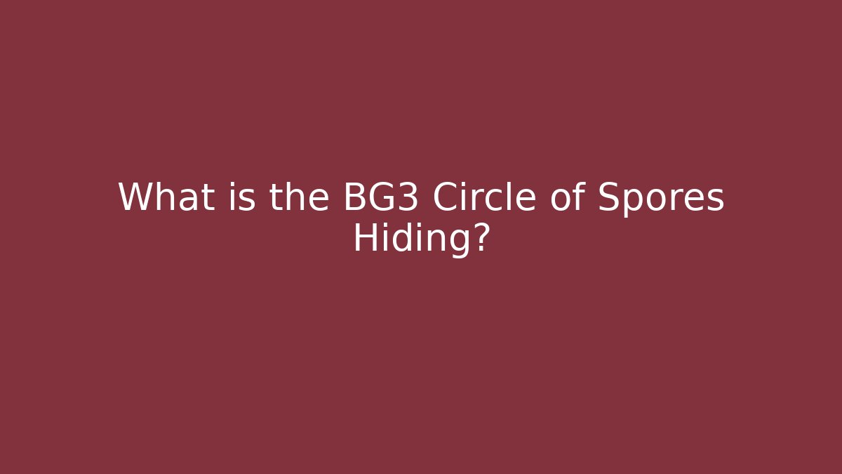 What is the BG3 Circle of Spores Hiding?