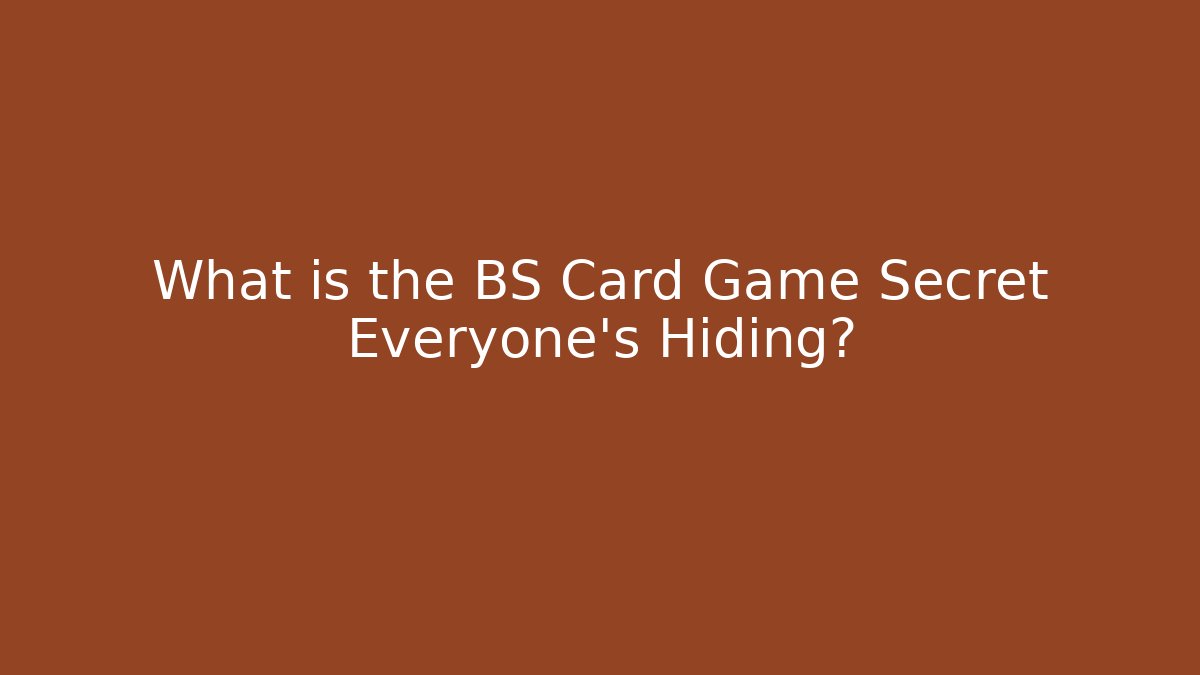What is the BS Card Game Secret Everyone's Hiding?