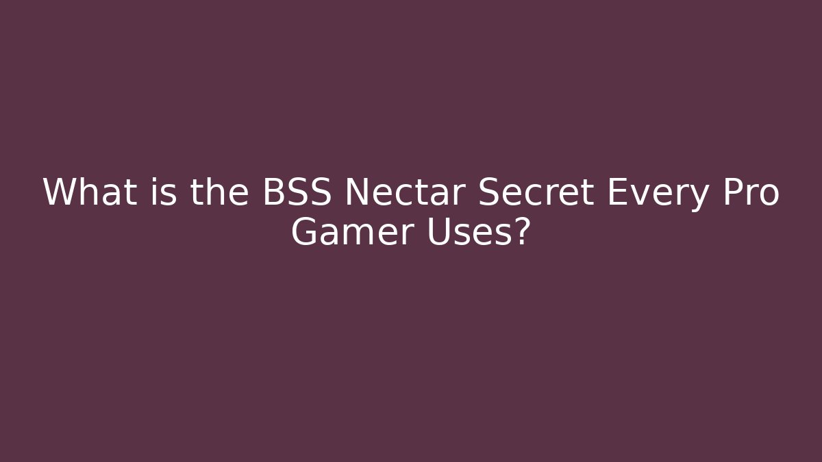 What is the BSS Nectar Secret Every Pro Gamer Uses?