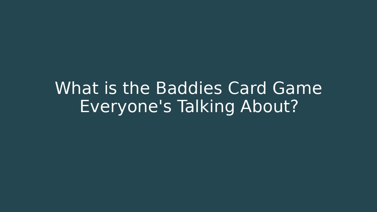 What is the Baddies Card Game Everyone’s Talking About?