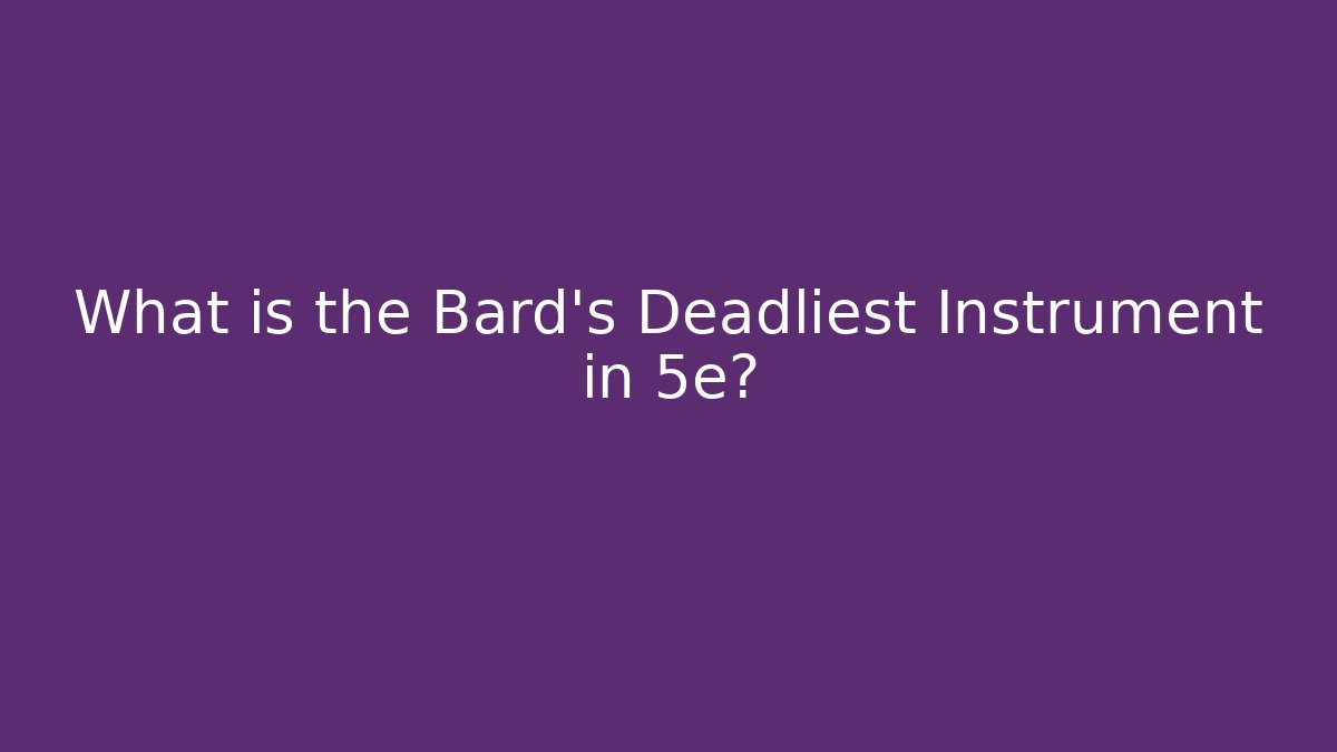 What is the Bard's Deadliest Instrument in 5e?