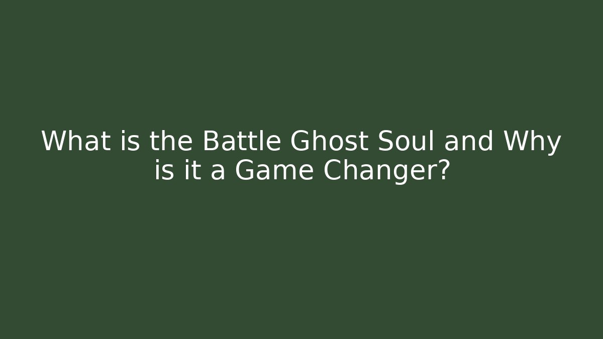 What is the Battle Ghost Soul and Why is it a Game Changer?