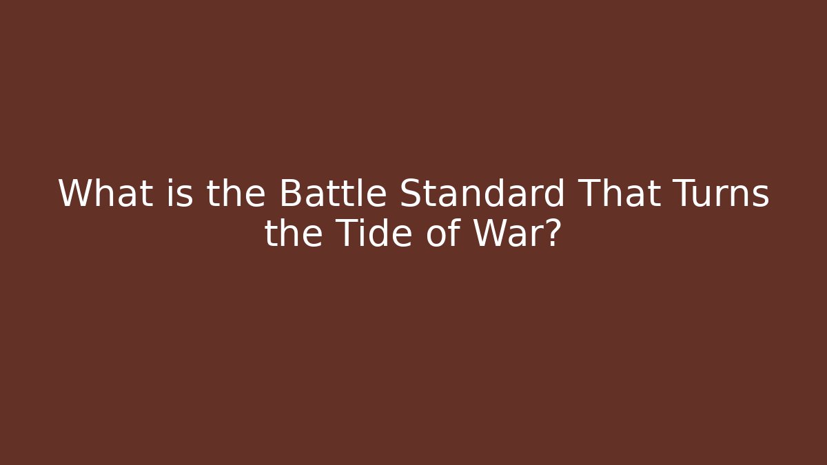 What is the Battle Standard That Turns the Tide of War?