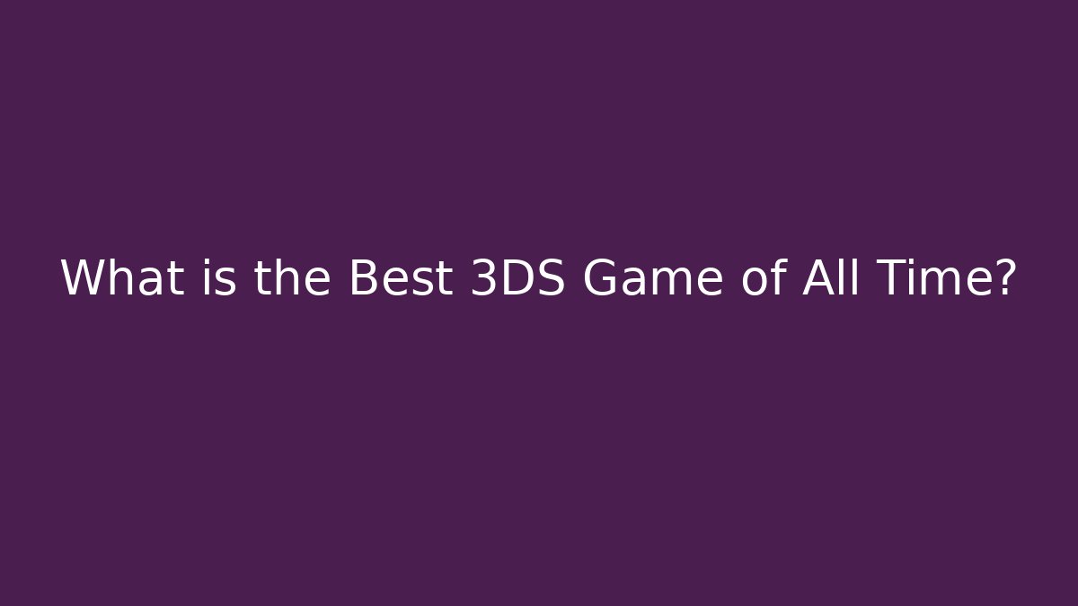 What is the Best 3DS Game of All Time?