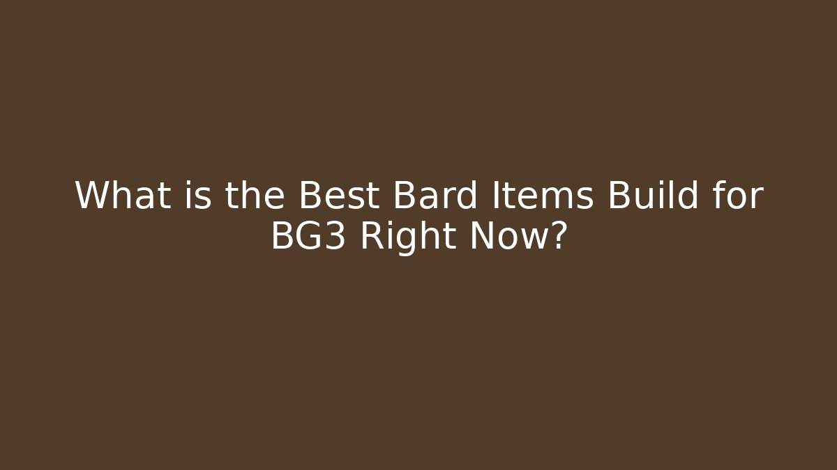 What is the Best Bard Items Build for BG3 Right Now?