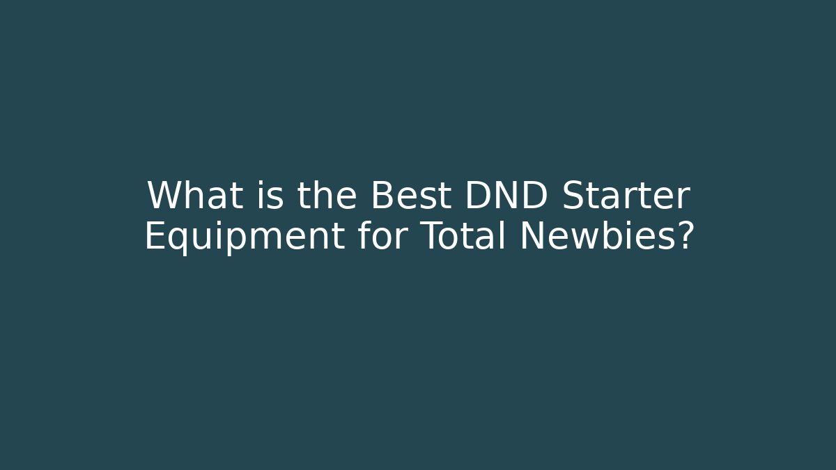 What is the Best DND Starter Equipment for Total Newbies?