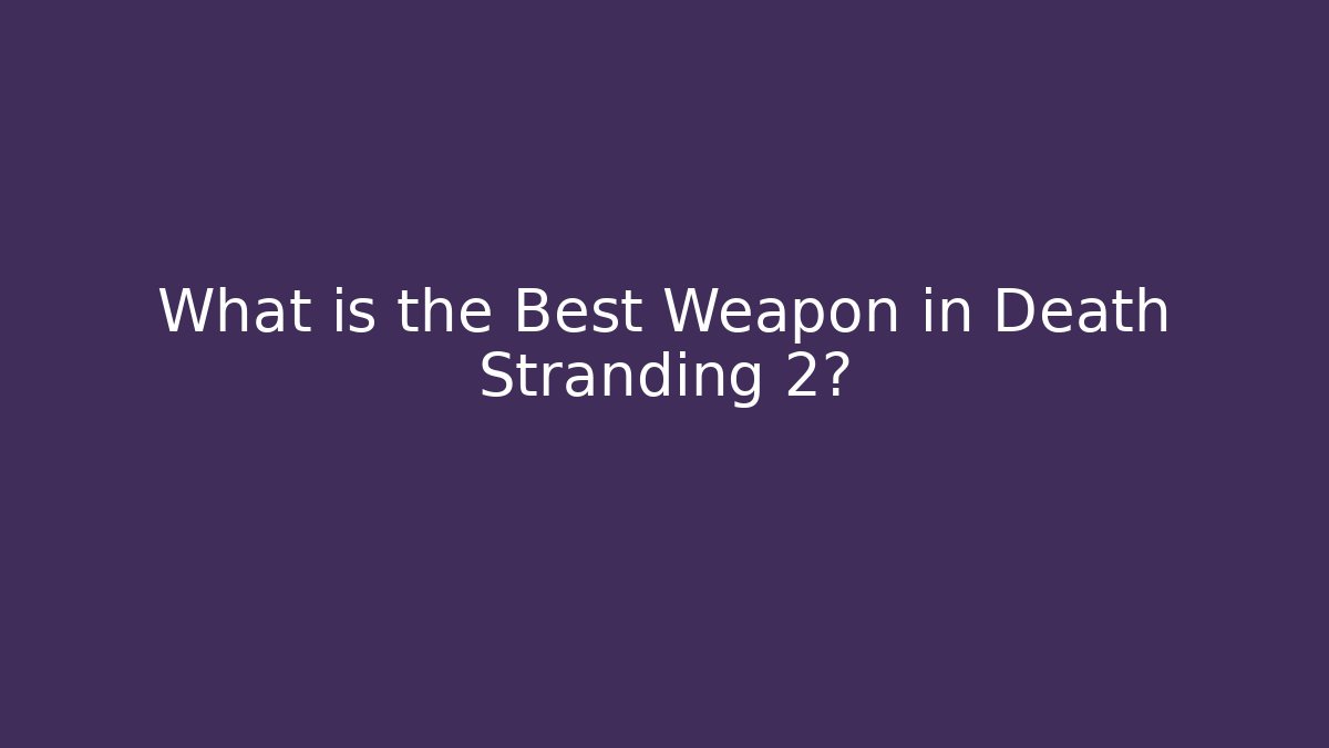 What is the Best Weapon in Death Stranding 2?