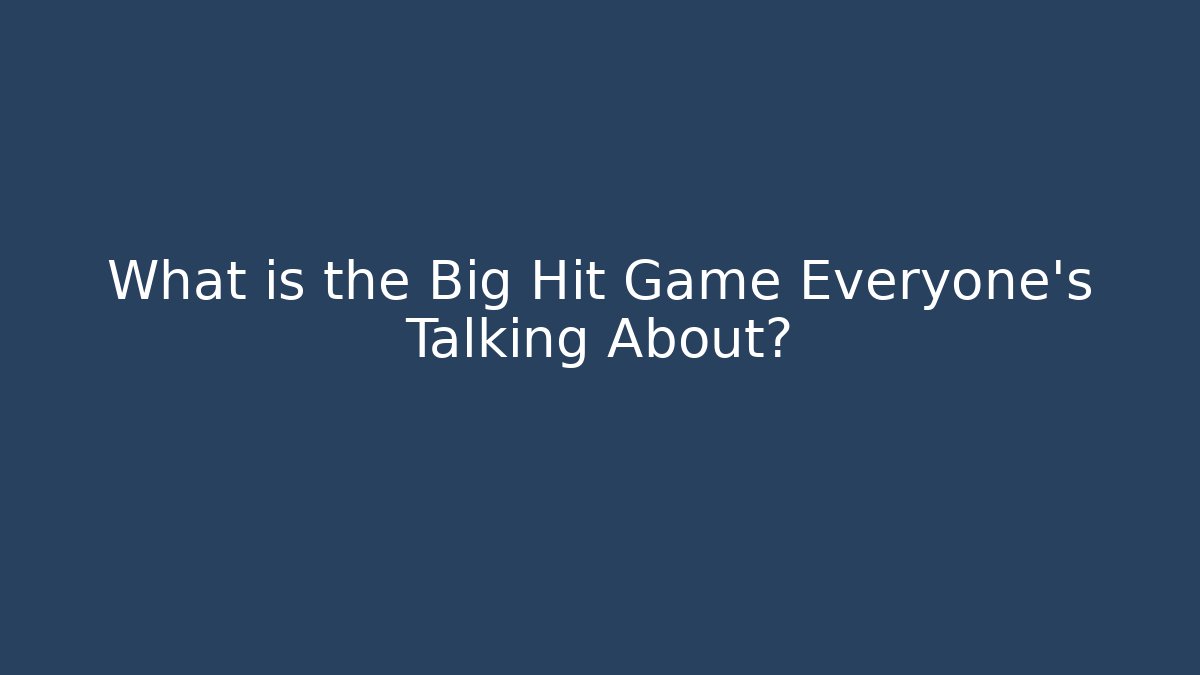 What is the Big Hit Game Everyone’s Talking About?
