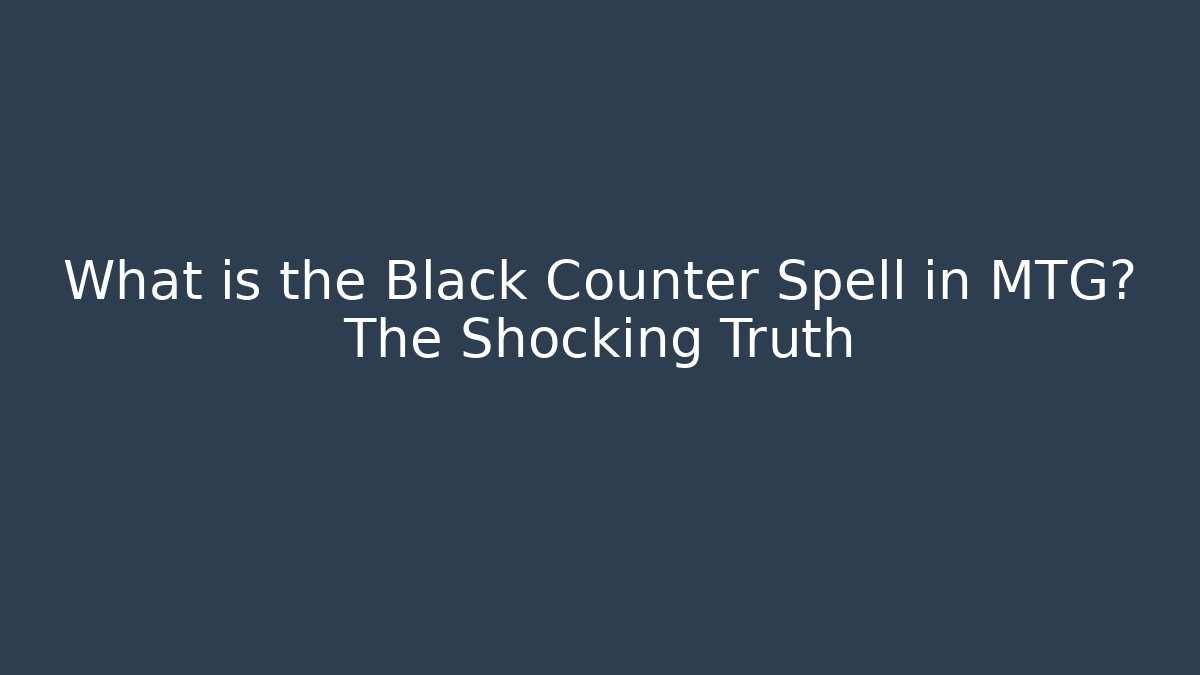 What is the Black Counter Spell in MTG? The Shocking Truth