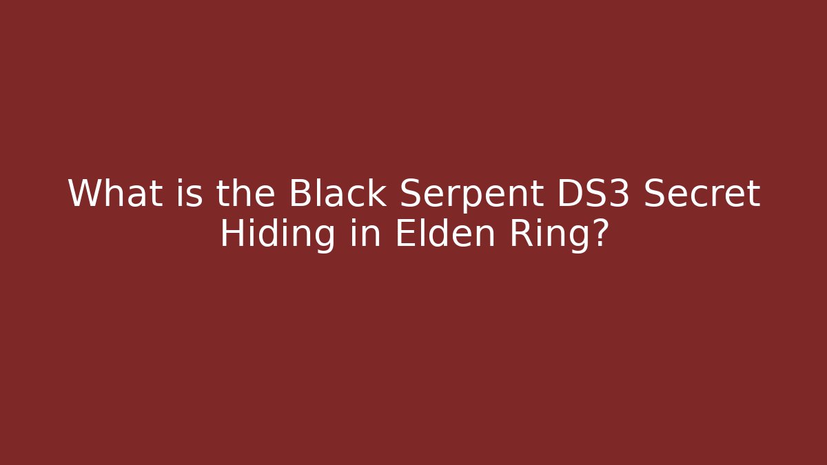 What is the Black Serpent DS3 Secret Hiding in Elden Ring?