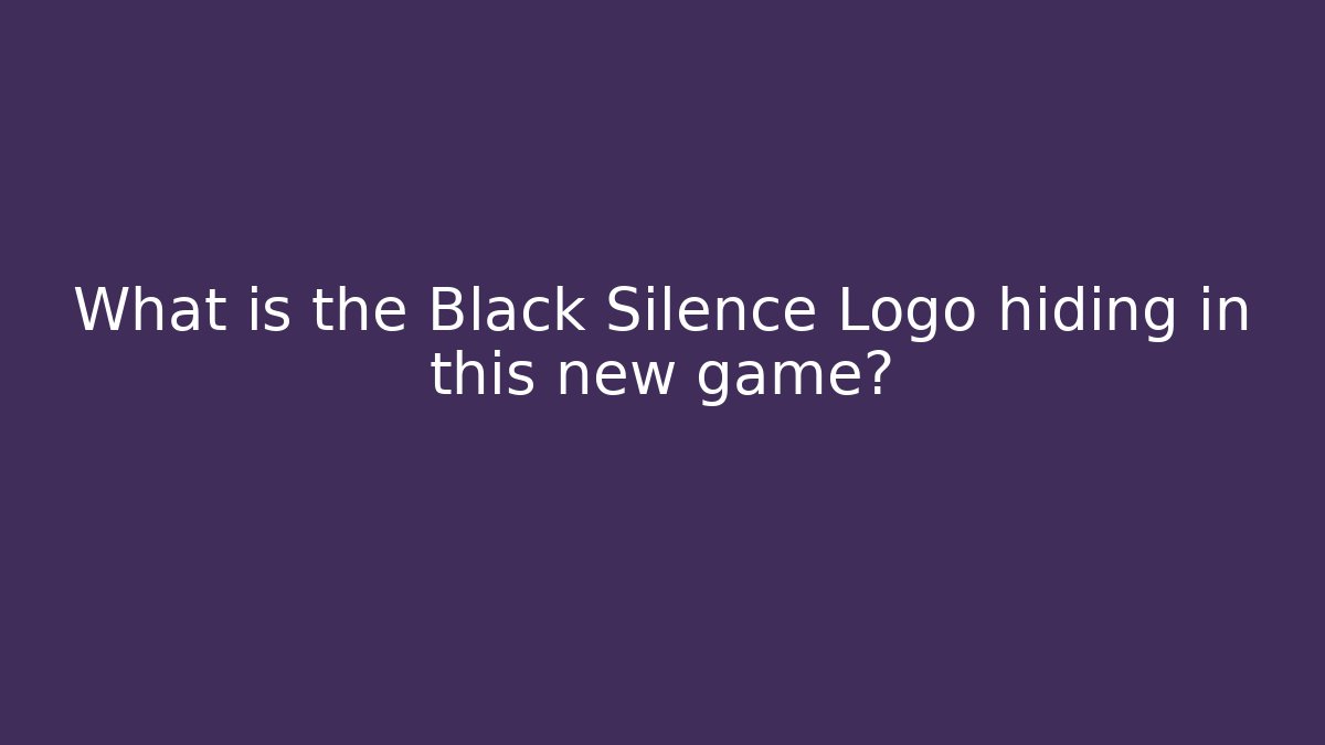 What is the Black Silence Logo hiding in this new game?
