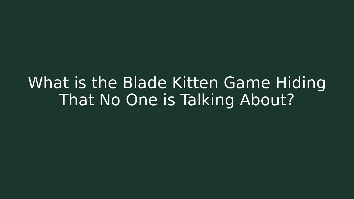 What is the Blade Kitten Game Hiding That No One is Talking About?