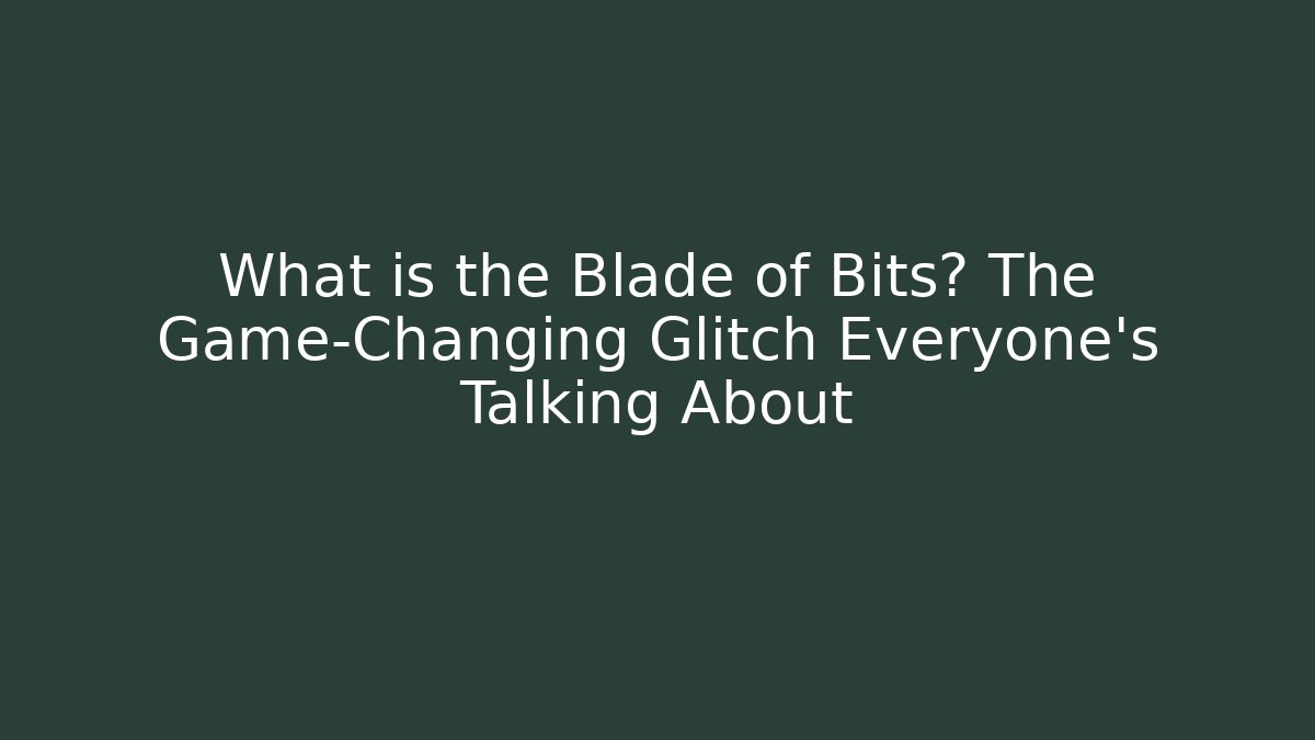 What is the Blade of Bits? The Game-Changing Glitch Everyone’s Talking About