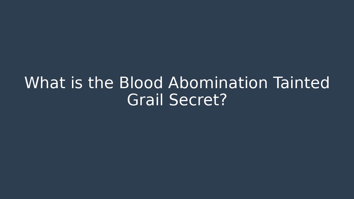 What is the Blood Abomination Tainted Grail Secret?