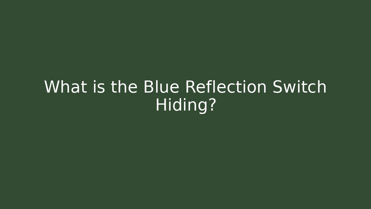 What is the Blue Reflection Switch Hiding?