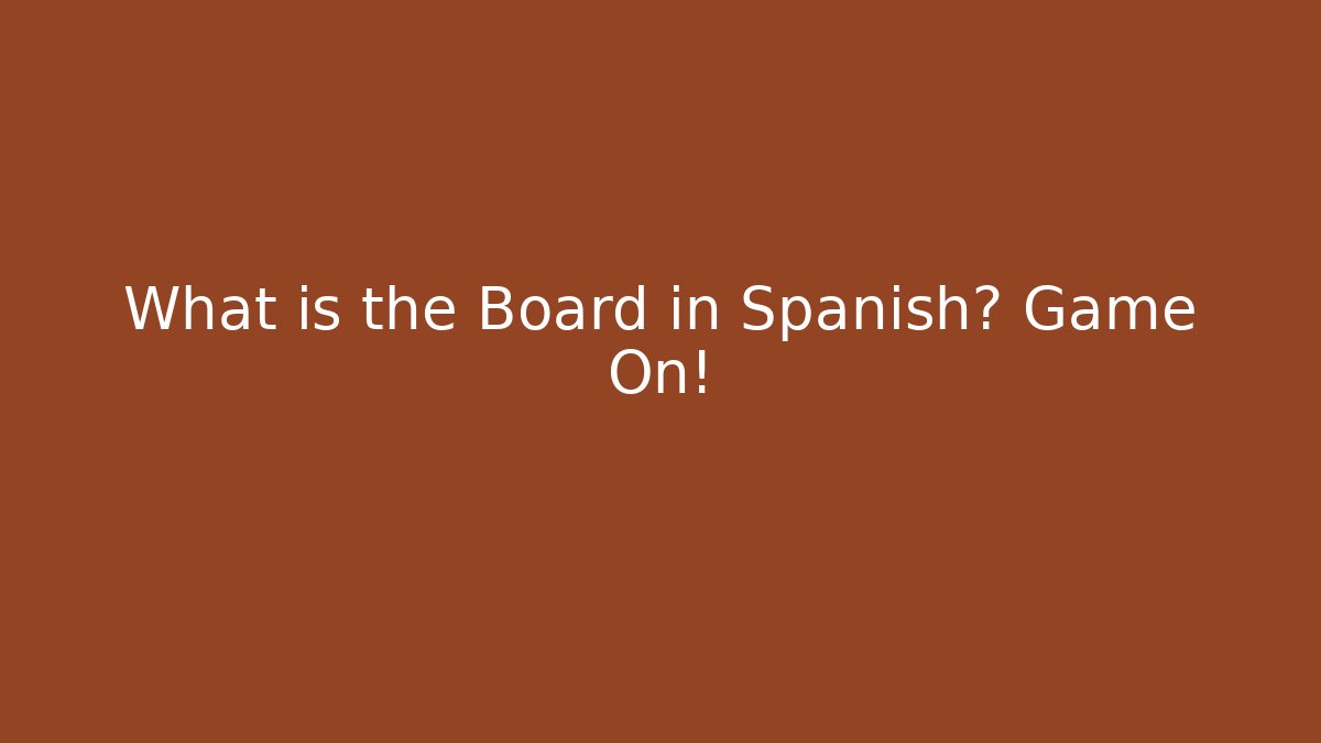 What is the Board in Spanish? Game On!