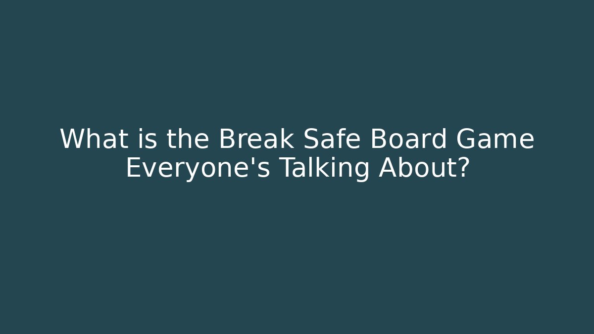 What is the Break Safe Board Game Everyone’s Talking About? - Vintage E-Juice