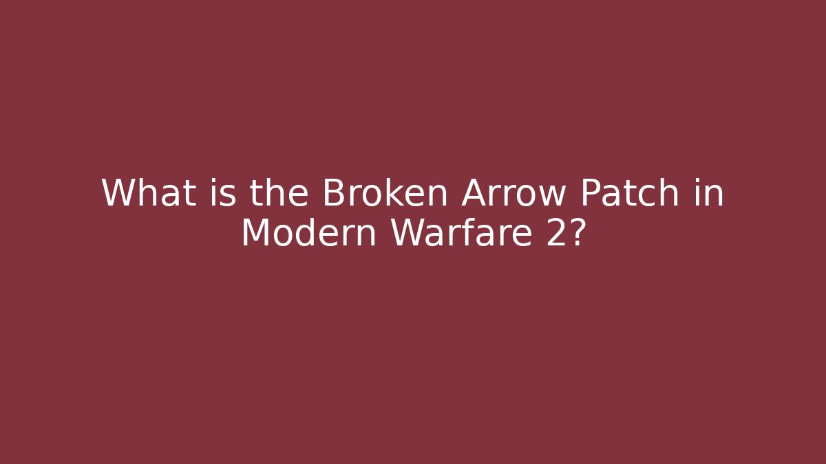 What is the Broken Arrow Patch in Modern Warfare 2?