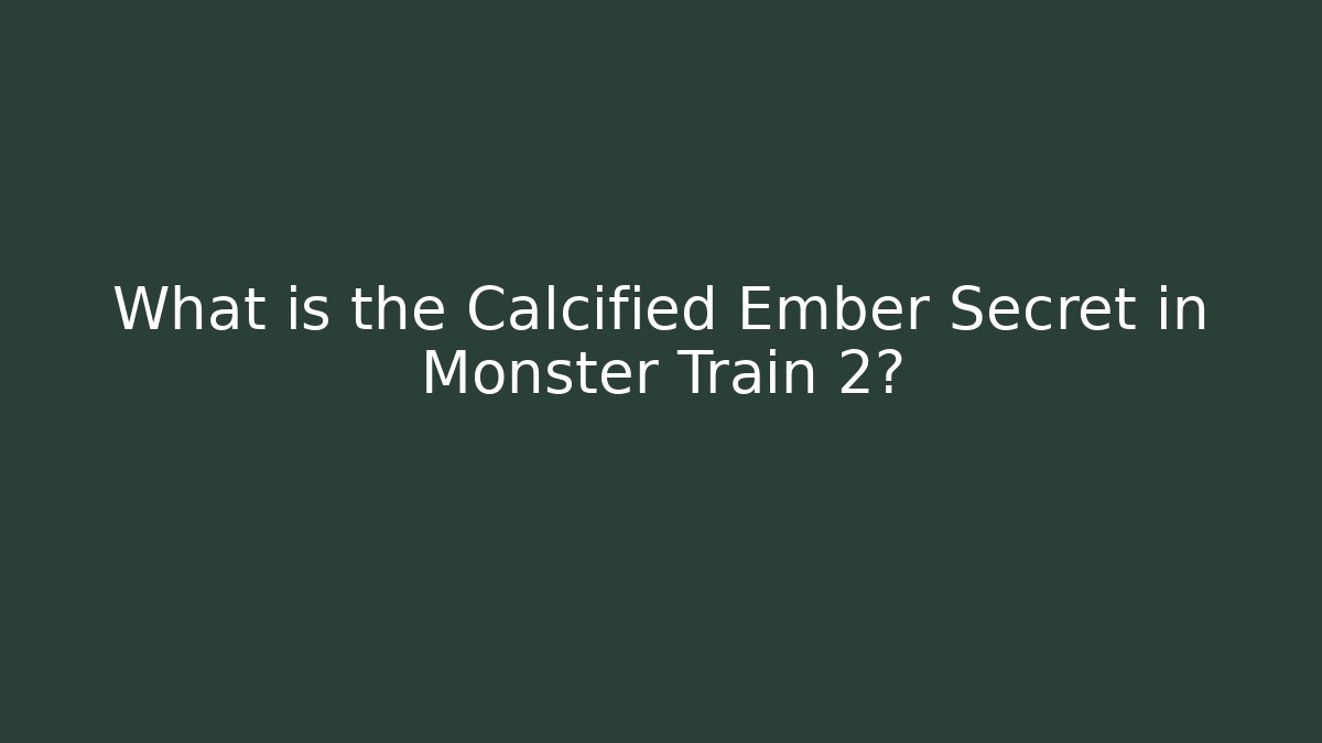 What is the Calcified Ember Secret in Monster Train 2?