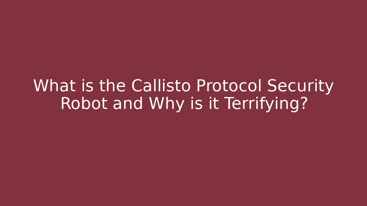 What is the Callisto Protocol Security Robot and Why is it Terrifying?