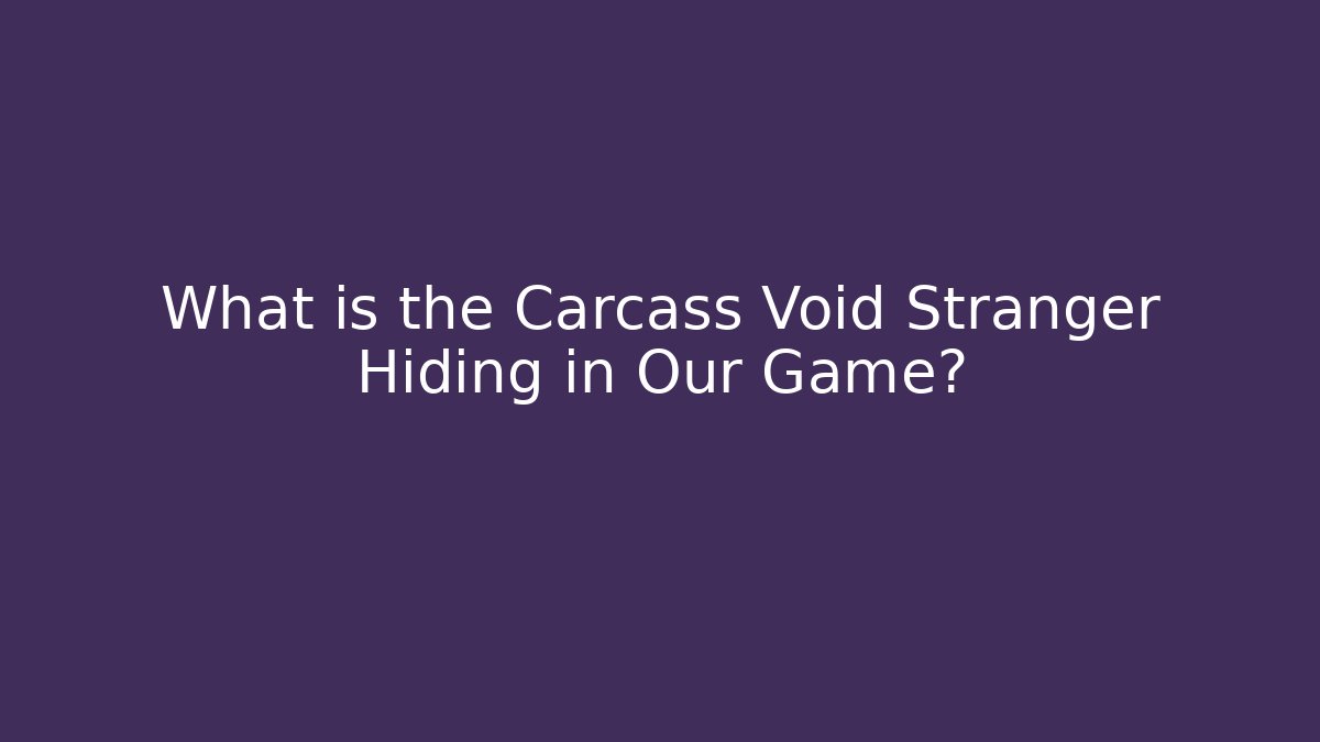 What is the Carcass Void Stranger Hiding in Our Game? - Vintage E-Juice