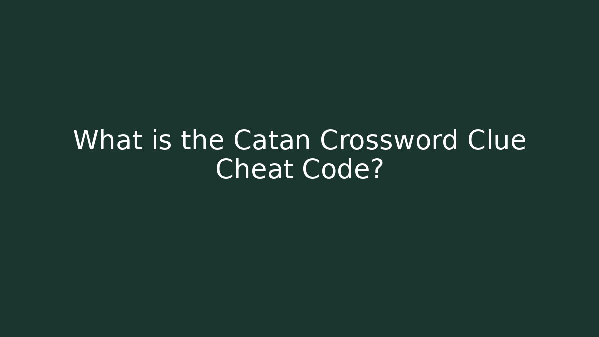 What is the Catan Crossword Clue Cheat Code?