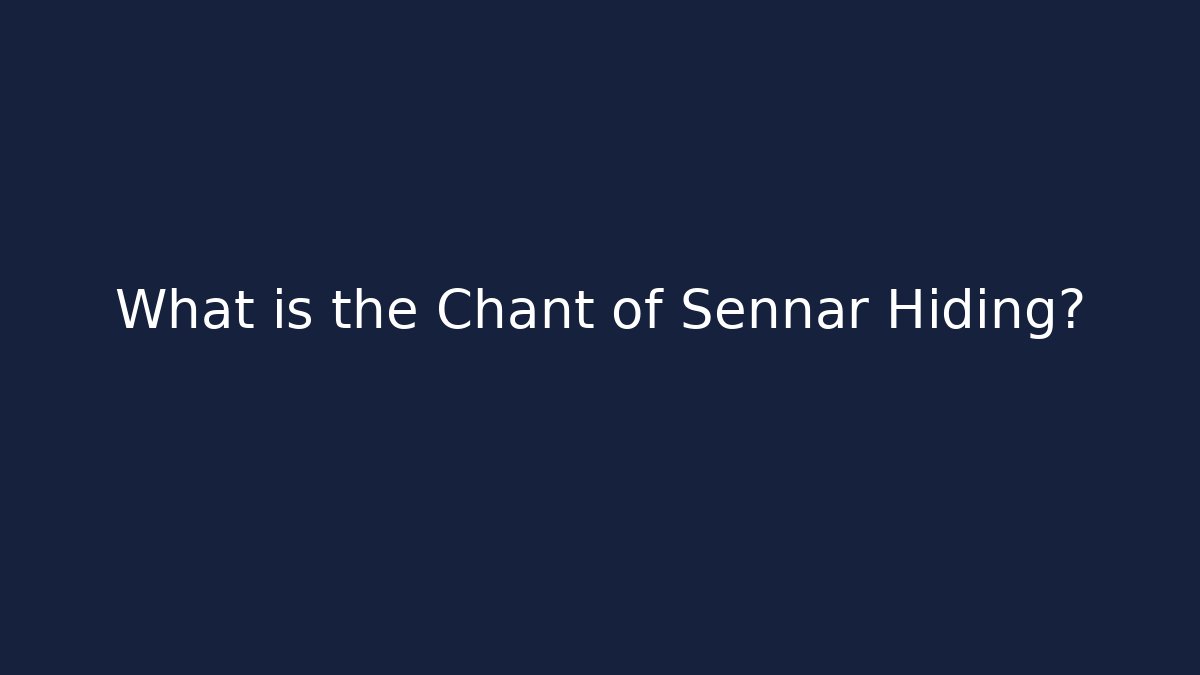 What is the Chant of Sennar Hiding?
