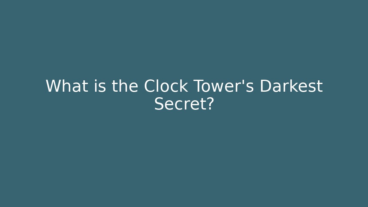 What is the Clock Tower's Darkest Secret?