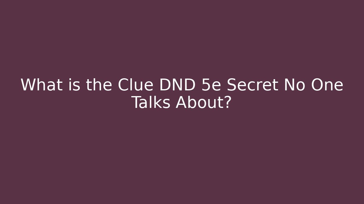 What is the Clue DND 5e Secret No One Talks About?