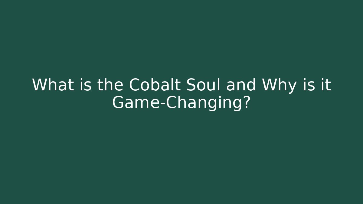 What is the Cobalt Soul and Why is it Game-Changing?