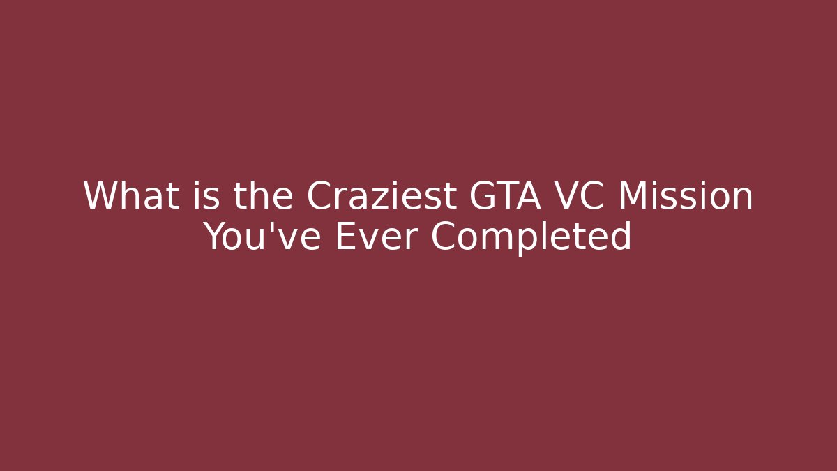 What is the Craziest GTA VC Mission You've Ever Completed