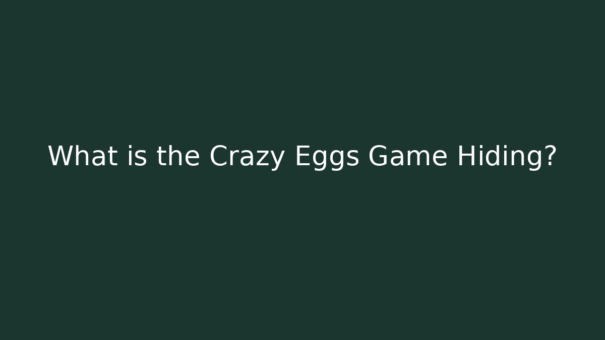What is the Crazy Eggs Game Hiding?