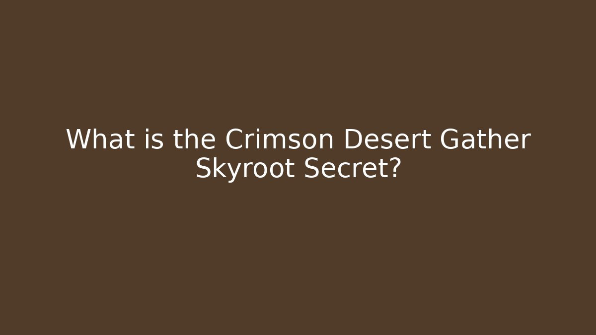 What is the Crimson Desert Gather Skyroot Secret?