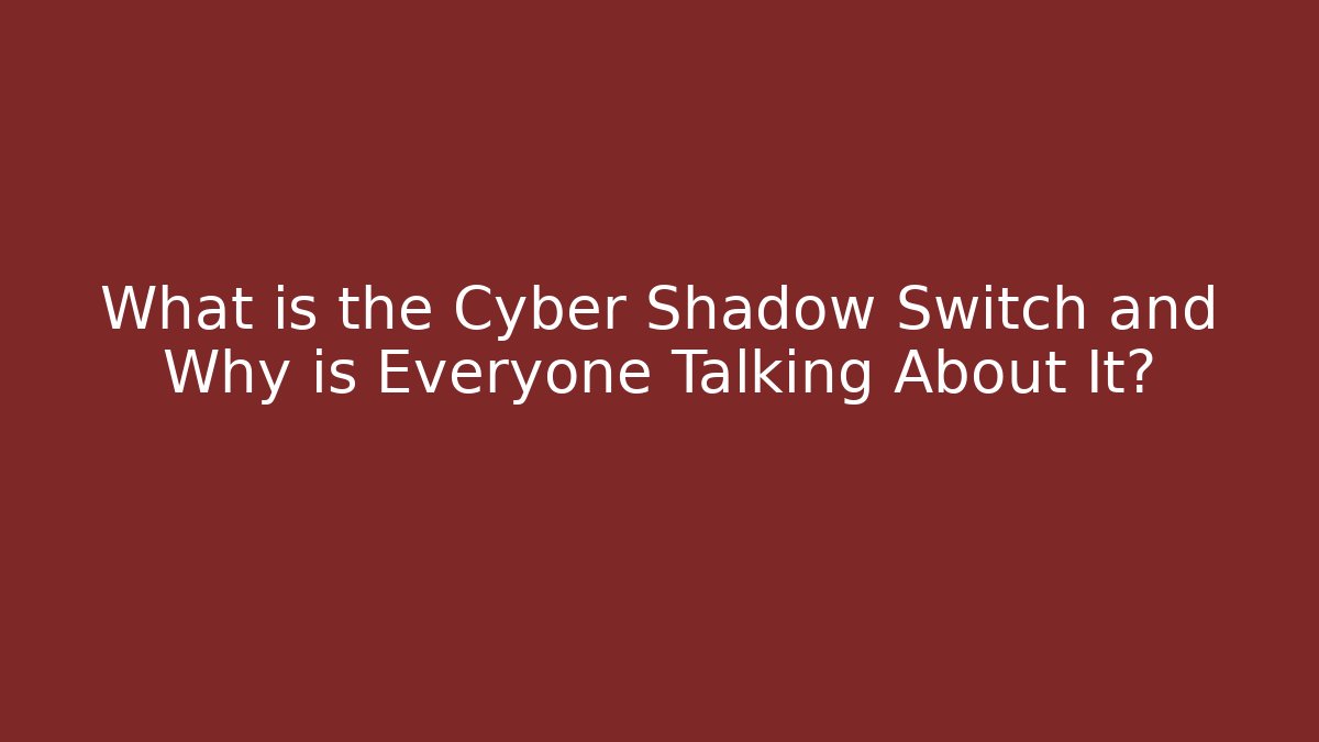 What is the Cyber Shadow Switch and Why is Everyone Talking About It?