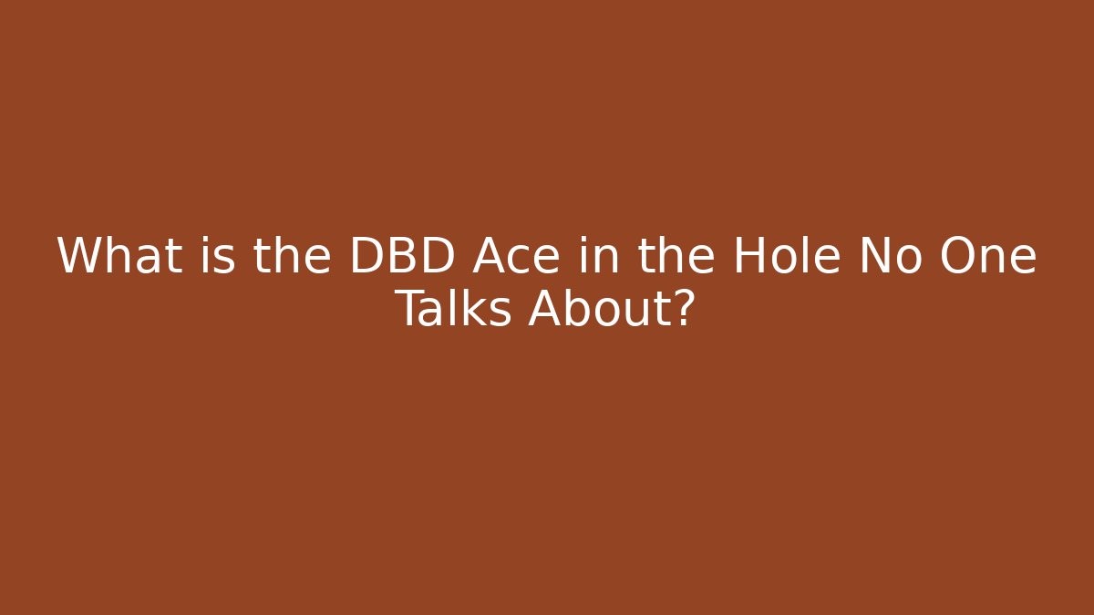What is the DBD Ace in the Hole No One Talks About?