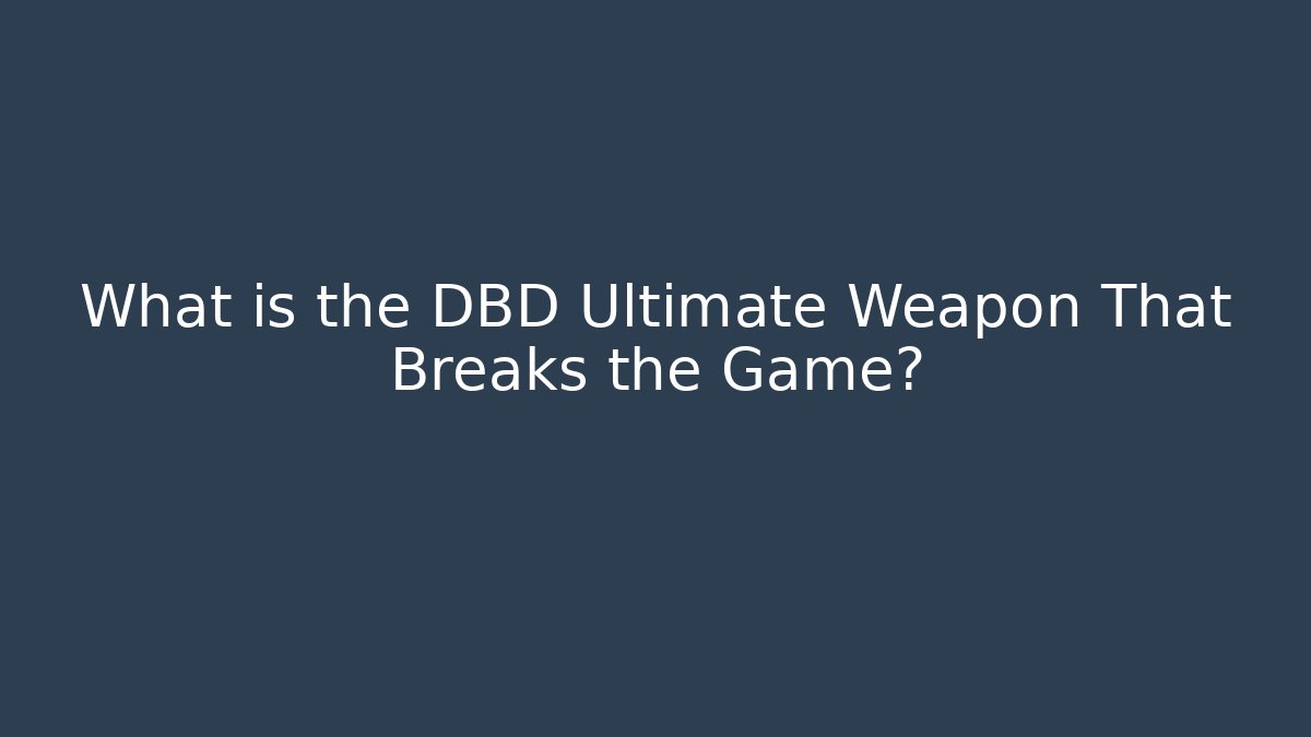 What is the DBD Ultimate Weapon That Breaks the Game?
