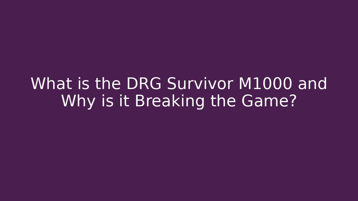 What is the DRG Survivor M1000 and Why is it Breaking the Game?
