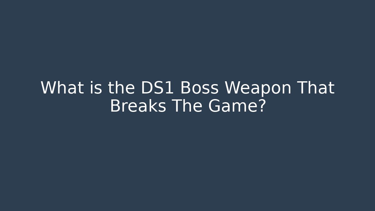 What is the DS1 Boss Weapon That Breaks The Game?