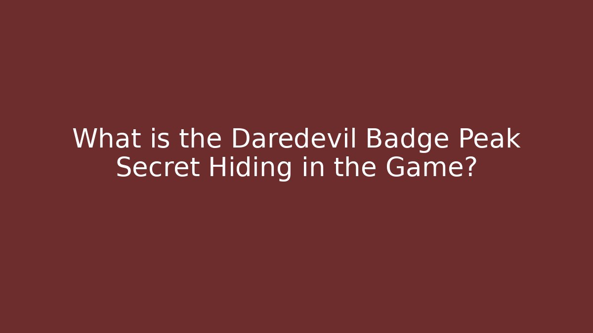 What is the Daredevil Badge Peak Secret Hiding in the Game?