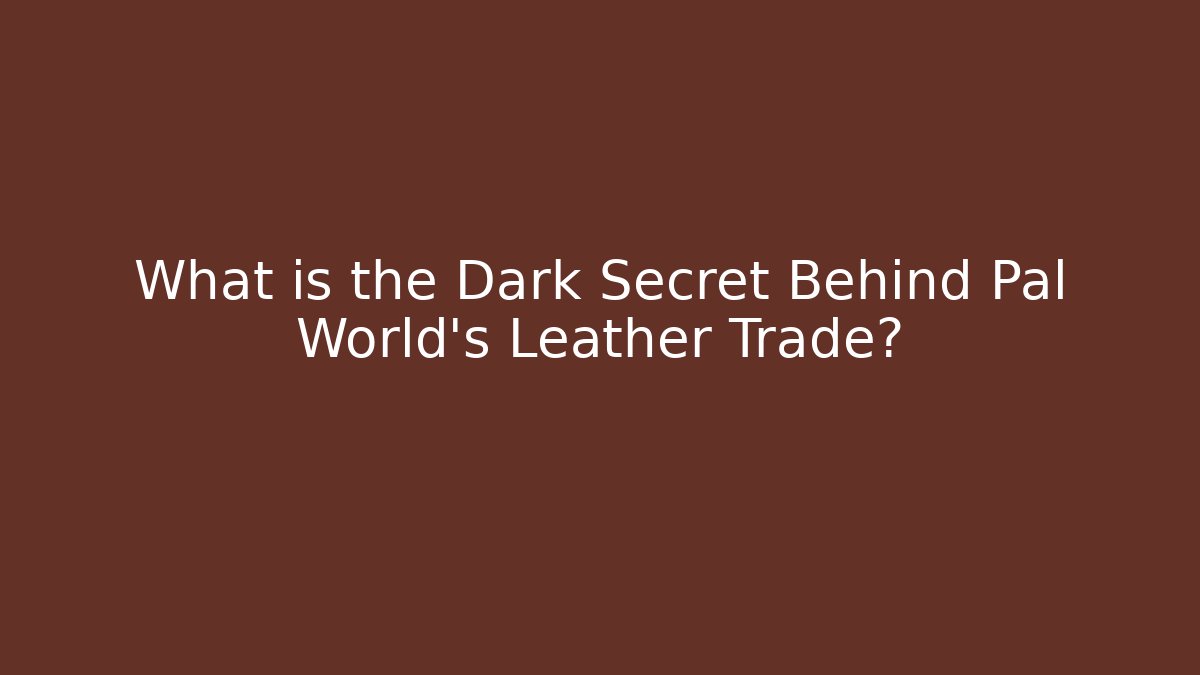 What is the Dark Secret Behind Pal World's Leather Trade?