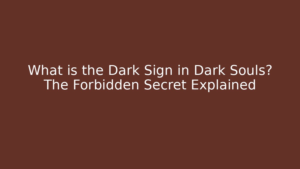 What is the Dark Sign in Dark Souls? The Forbidden Secret Explained