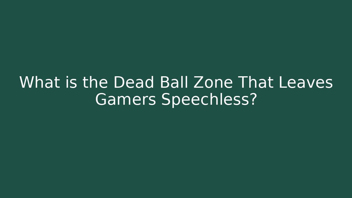 What is the Dead Ball Zone That Leaves Gamers Speechless?