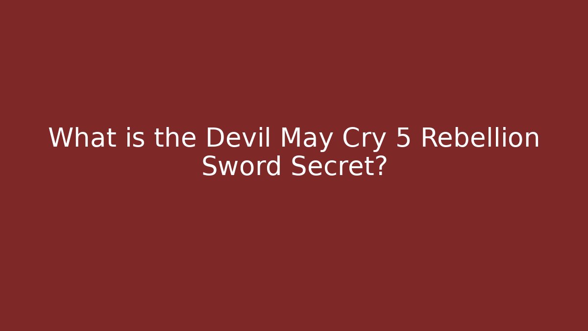 What is the Devil May Cry 5 Rebellion Sword Secret?