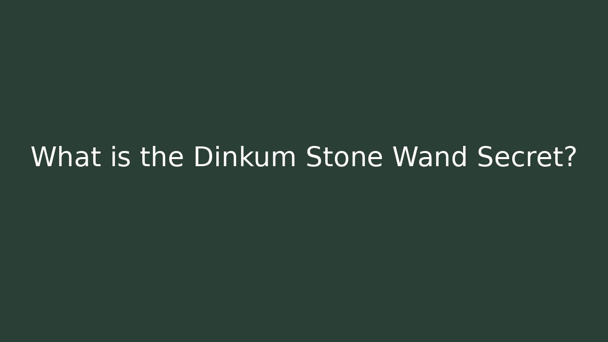 What is the Dinkum Stone Wand Secret?