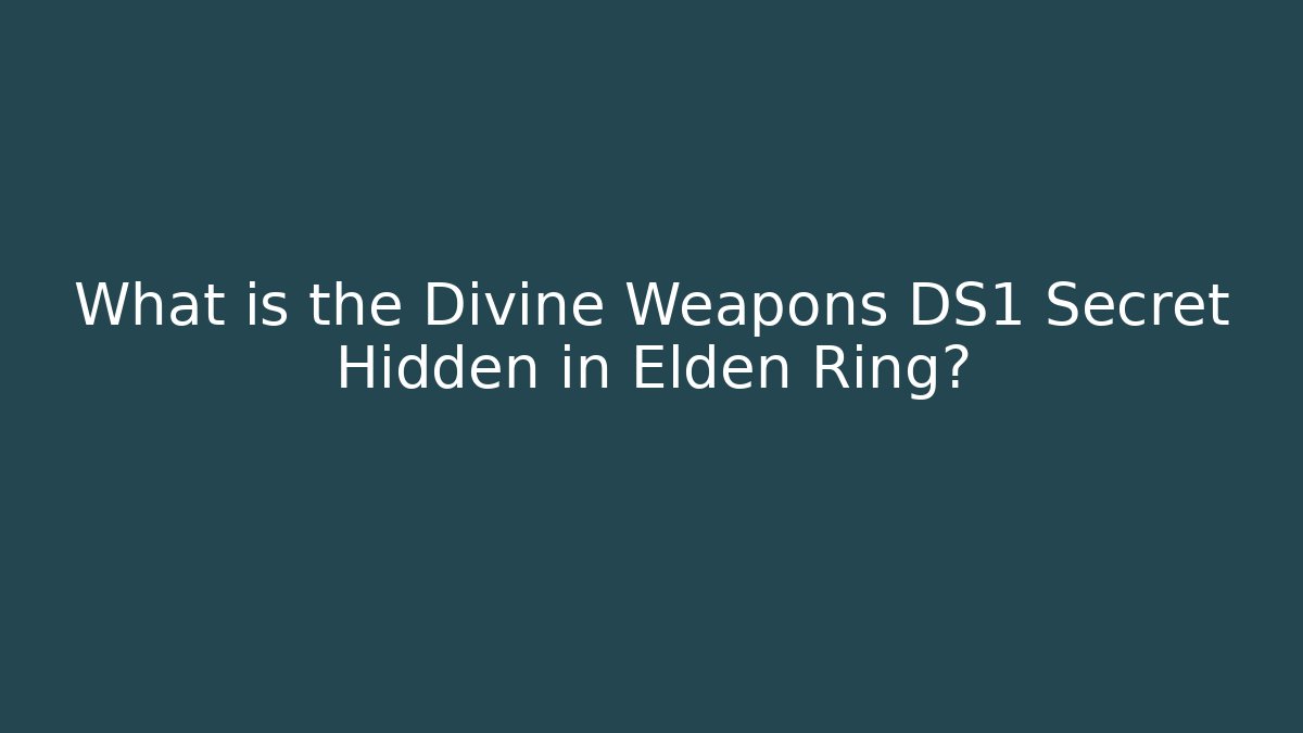 What is the Divine Weapons DS1 Secret Hidden in Elden Ring?