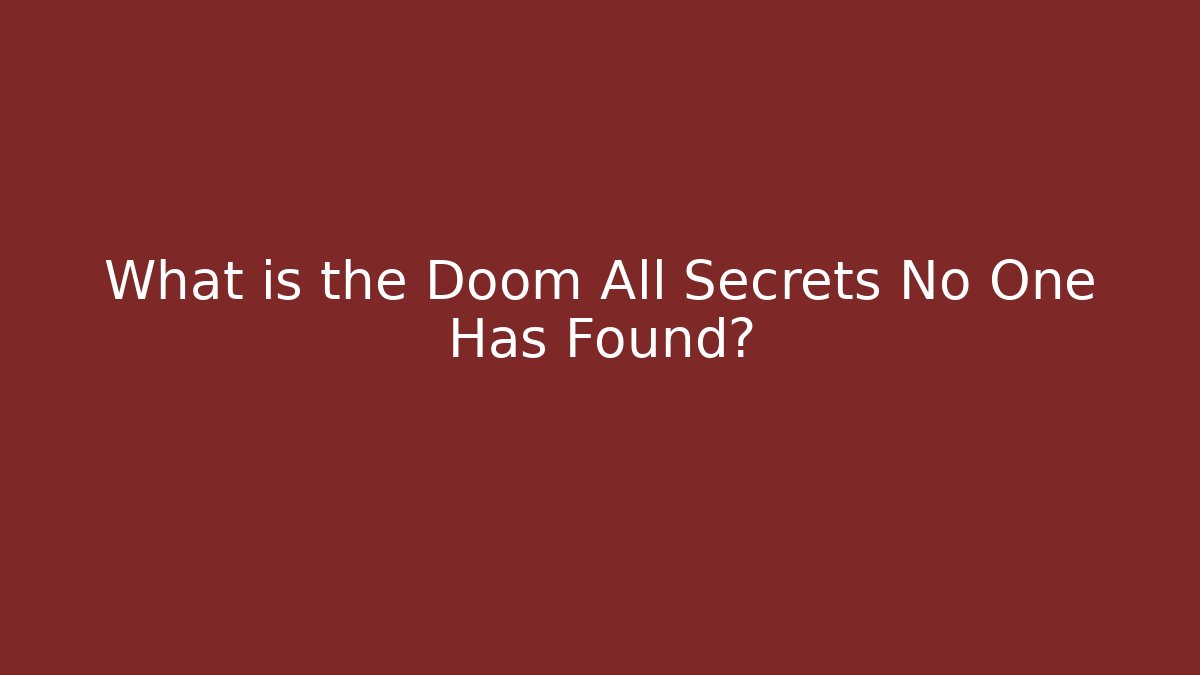 What is the Doom All Secrets No One Has Found?