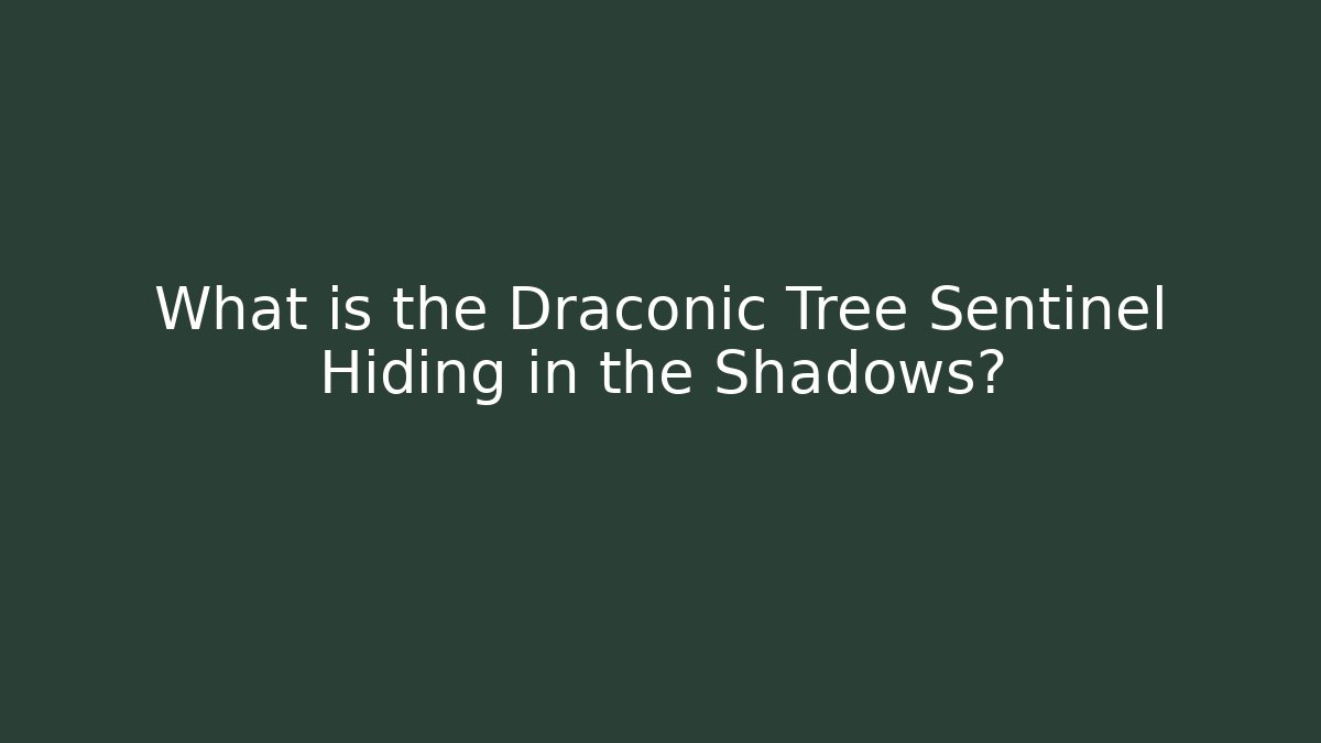 What is the Draconic Tree Sentinel Hiding in the Shadows?