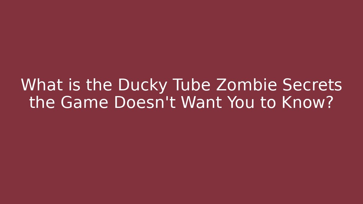 What is the Ducky Tube Zombie Secrets the Game Doesn't Want You to Know?