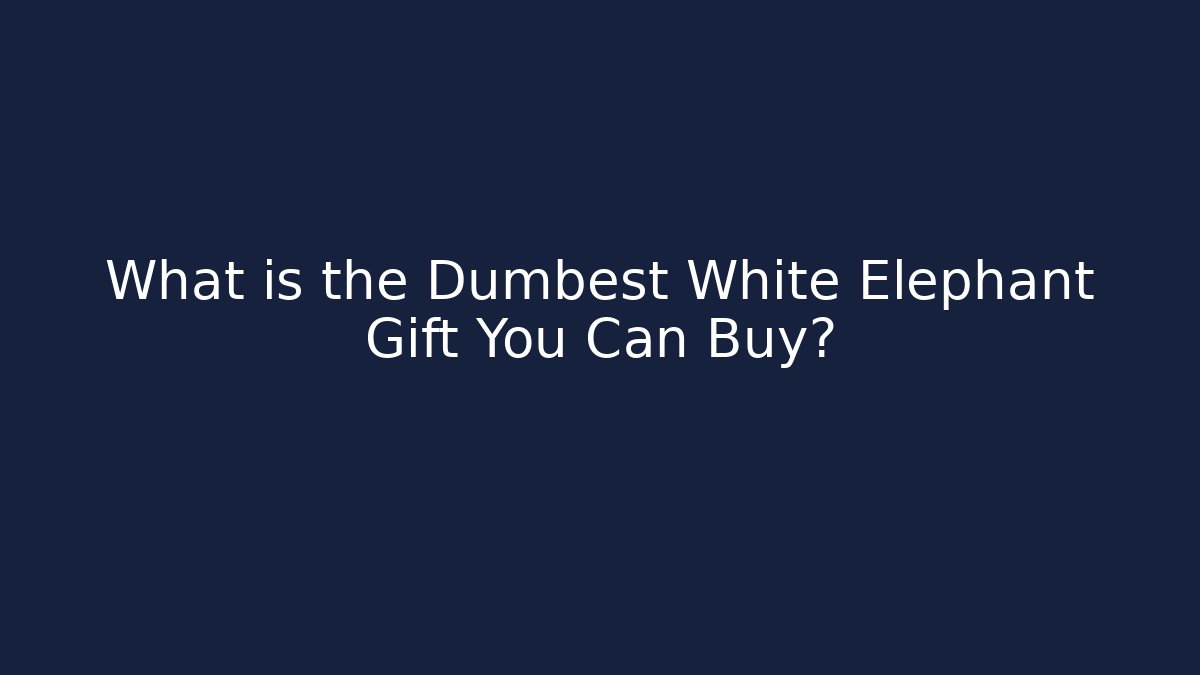 What is the Dumbest White Elephant Gift You Can Buy?