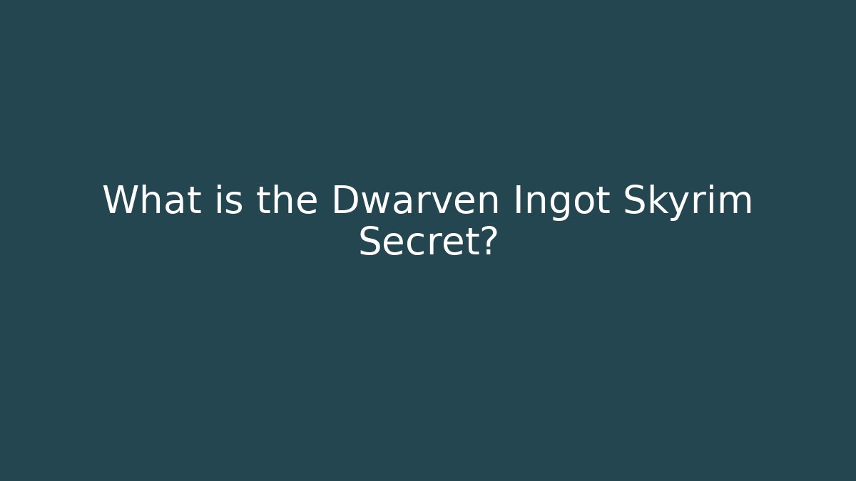 What is the Dwarven Ingot Skyrim Secret?